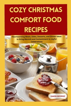 Paperback Cozy Christmas Comfort Food Recipes: 30 heartwarming meals, sides, desserts, and dinner ideas to bring warmth and contentment to joyful celebrations Book