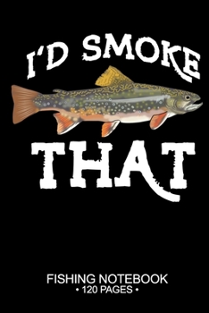 Paperback I'd Smoke That Fishing Notebook 120 Pages: 6"x 9'' Wide Rule Lined Paperback Brook Trout Fish-ing Freshwater Game Fly Journal Composition Notes Day Pl Book