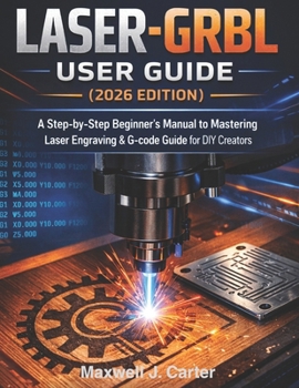 Paperback LASER-GRBL User Guide (2026 Edition): A Step-by-Step Beginner´s Manual to Mastering Laser Engraving & G-Code Guide for DIY Creators. Book