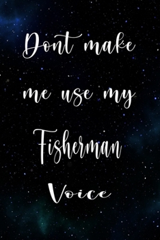 Paperback Don't Make Me Use My Fisherman Voice: The perfect gift for the professional in your life - Funny 119 page lined journal! Book