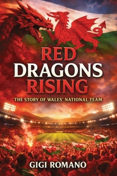 Red Dragons Rising: The Story of Wales' National Team (Football Nations: Stories of Glory and Strife)