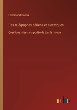 Des télégraphes aériens et électriques: Questions mises à la portée de tout le monde