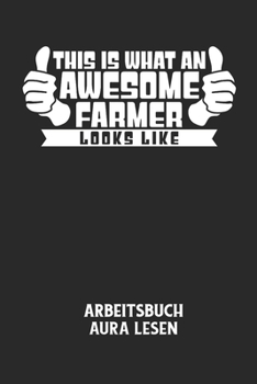 THIS IS WHAT AN AWESOME FARMER LOOKS LIKE - Arbeitsbuch Aura lesen: Arbeitsbuch, um die Aura von anderen Menschen zu lesen und zu bewerten.