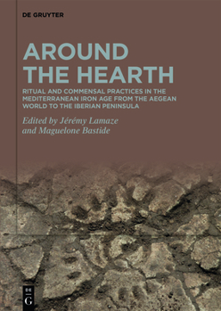 Around the Hearth: Ritual and Commensal Practices in the Mediterranean Iron Age Fom the Aegean World to the Iberian Peninsula