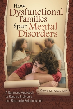 Hardcover How Dysfunctional Families Spur Mental Disorders: A Balanced Approach to Resolve Problems and Reconcile Relationships Book