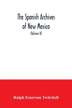 Paperback The Spanish Archives of New Mexico: Compiled and Chronologically Arranged with Historical, Genealogical, Geographical, and Other Annotations, by Autho Book