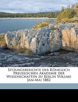 Sitzungsberichte der Königlich Preussischen Akademie der Wissenschaften zu Berlin Volume Jan-Mai 1882