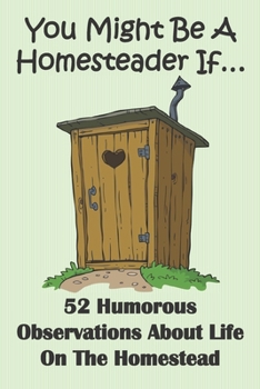 You Might Be A Homesteader If... 52 Humorous Observations About Life On The Homestead: This clean joke book for adults offers the funniest collection ... sure to give a laugh to kids of all ages.