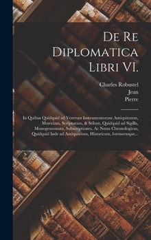 Hardcover De re diplomatica libri VI.: In quibus quidquid ad veterum instrumentorum antiquitatem, materiam, scripturam, & stilum, quidquid ad sigilla, monogr [Latin] Book