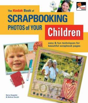 Paperback The Kodak Book of Scrapbooking Photos of Your Children: Easy & Fun Techniques for Beautiful Scrapbook Pages Book