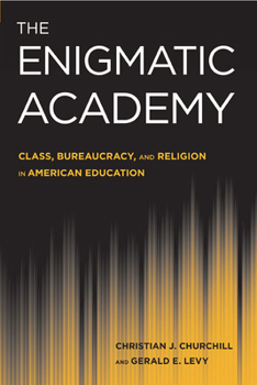 Paperback The Enigmatic Academy: Class, Bureaucracy, and Religion in American Education Book