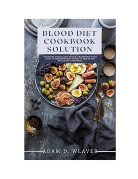 Paperback Blood Diet Cookbook Solution: Stabilize Your blood Sugar, Transform your health; The Ultimate and Comprehensive guide on how to reduce blood Sugar l Book