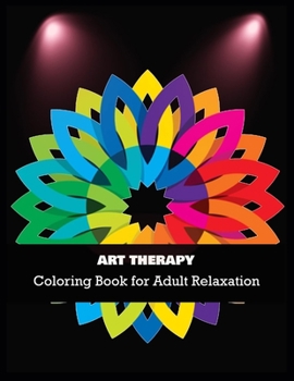 ART THERAPY Coloring Book for Adult Relaxation: Stress Relieving Coloring Pages, Coloring Book for Relaxation