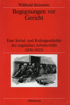 Hardcover Begegnungen VOR Gericht: Eine Sozial- Und Kulturgeschichte Des Englischen Arbeitsrechts (1850-1925) [German] Book