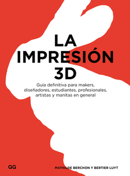 Hardcover La Impresión 3D: Guía Definitiva Para Makers, Diseñadores, Estudiantes, Profesionales, Artistas Y Manitas En General [Spanish] Book