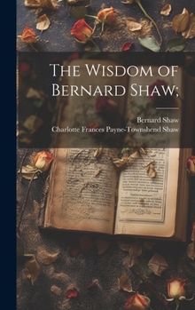 Hardcover The Wisdom of Bernard Shaw; Book