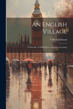 Paperback An English Village: A New Ed. of Wild Life in a Southern County Book