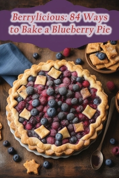Paperback Berrylicious: 84 Ways to Bake a Blueberry Pie Book