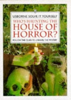 Who's Haunting the House of Horror?: Follow the Clues to Unravel the Mystery - Book  of the Usborne Solve It Yourself Series