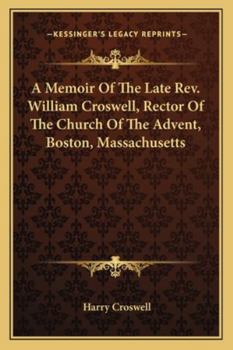 Paperback A Memoir Of The Late Rev. William Croswell, Rector Of The Church Of The Advent, Boston, Massachusetts Book