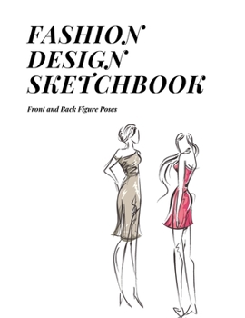 Fashion design sketchbook Front and Back Figure Poses: Design Sketch Journal with figure Templates and figure poses for Girls & Teens & Beginner Fashi