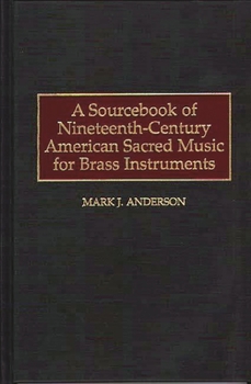 Hardcover A Sourcebook of Nineteenth-Century American Sacred Music for Brass Instruments Book