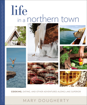 Hardcover Life in a Northern Town: Cooking, Eating, and Other Adventures Along Lake Superior Book