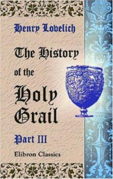 Paperback The History of the Holy Grail, Englisht, ab. 1450 A.D., by Herry Lonelich, skynner: From the French Prose (ab. 1180-1200 A.D.) of Sires Robiers de Borron. Part 3 Book