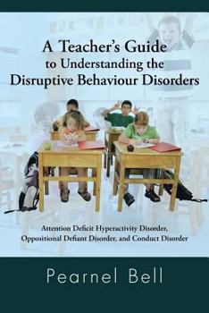 Paperback A Teacher's Guide to Understanding the Disruptive Behaviour Disorders: Attention Deficit Hyperactivity Disorder, Oppositional Defiant Disorder, and Book