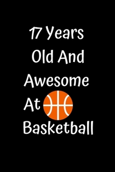 17 Years Old And Awesome At Basketball: Funny Basketball Gifts For Girls Boys Basketball Coaching Birthday Gifts Lined Notebook/Journal Gift, 100 Pages, 6 x 9, Soft Cover, Matt Finish