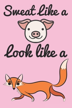 Paperback Sweat Like a Pig - Look Like a Fox: Funny - Womens Workout Journal Notebook, 6 x 9 Inches,120 Lined Writing Pages, Matte Finish Book