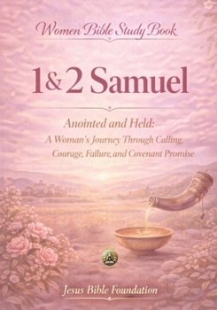 Women Bible Study Book 1 & 2 Samuel: Anointed and Held: A Woman’s Journey Through Calling, Courage, Failure, and Covenant Promise