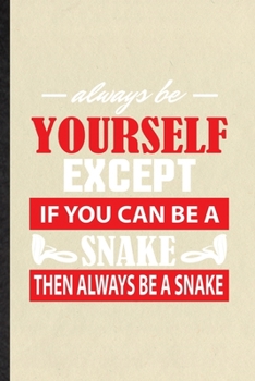 Always Be Yourself Except If You Can Be a Snake Then Always Be a Snake: Funny Snake Owner Vet Lined Notebook/ Blank Journal For Exotic Animal Lover, ... Birthday Gift Idea Modern 6x9 110 Pages