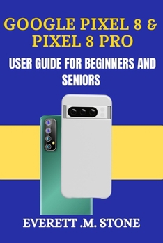 Paperback Google Pixel 8 & Pixel 8 Pro User Guide for Beginners and Seniors: A Detailed Step By Step Illustration, With Easy-To-Follow Tips, Essential Features, Book