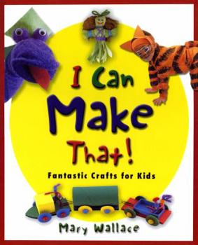 Hardcover I Can Make That!: Fantastic Crafts for Kids Book