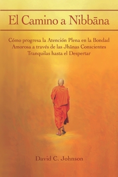 Paperback El Camino a Nibb&#257;na: Cómo progresa la Atención Plena en la Bondad Amorosa a través de las Jh&#257;nas Conscientes Tranquilas hasta el Despe [Spanish] Book