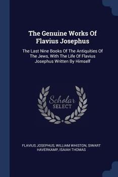 Paperback The Genuine Works Of Flavius Josephus: The Last Nine Books Of The Antiquities Of The Jews, With The Life Of Flavius Josephus Written By Himself Book