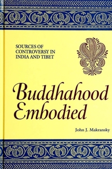 Buddhahood Embodied: Sources of Controversy in India and Tibet (S U N Y Series in Buddhist Studies)
