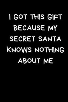 I Got This Gift Because My Secret Santa Knows Nothing About Me: Funny Novelty Gifts For Women And Men, Blue Lined Paperback Journal / Notebook