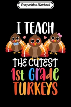 Composition Notebook: I Teach The Cutest 1st Grade Turkeys Thanksgiving teacher Long Sleeve  Journal/Notebook Blank Lined Ruled 6x9 100 Pages