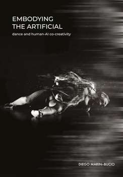 Hardcover Embodying the Artificial: Dance and Human-AI Co-Creativity Book