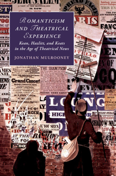 Paperback Romanticism and Theatrical Experience: Kean, Hazlitt and Keats in the Age of Theatrical News Book