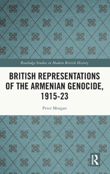 Hardcover British Representations of the Armenian Genocide, 1915-23 Book