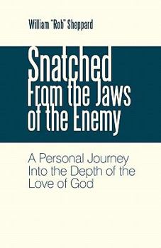 Snatched from the Jaws of the Enemy: A Personal Journey Into the Depth of the Love of God
