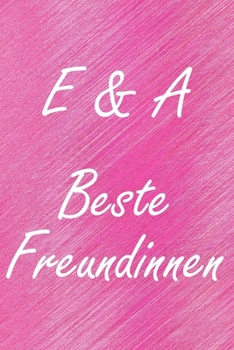 E & A. Beste Freundinnen: BFF personalisiertes Notizbuch mit den Anfangsbuchstaben der besten Freundinnen. Pers�nliches Tagebuch / Schreibheft / Logbuch / Planer / Vokabelheft / Notizen - 6 x 9 Zoll (