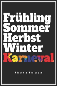 Frühling Sommer Herbst Winter Karneval - Kölsches Notizbuch: Köln Karneval Notizbuch Op Kölsch Planer Tagebuch (Liniert, 15 x 23 cm, 120 Linierte ... Für Kölner Jecke Am Dom (German Edition)