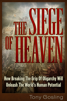 Paperback The Siege of Heaven: How Breaking the Grip of Oligarchy Will Unleash the World's Human Potential Book