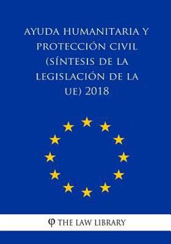 Paperback Ayuda humanitaria y protección civil (Síntesis de la legislación de la UE) 2018 [Spanish] Book