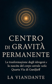 Centro di Gravità Permanente: La trasformazione degli idrogeni e la nascita del corpo astrale nella Quarta Via di Gurdjieff (Italian Edition)