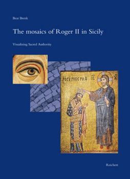 Hardcover The Mosaics of Roger II in Sicily: Visualizing Sacred Authority Book